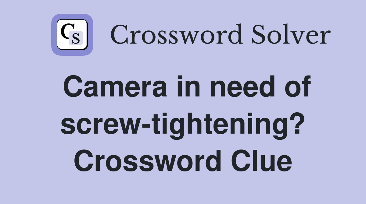 Camera in need of screw-tightening? Crossword Clue