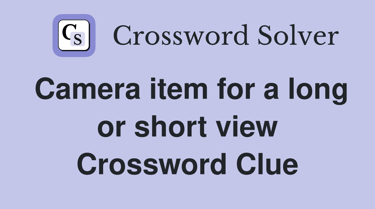 Camera item for a long or short view Crossword Clue