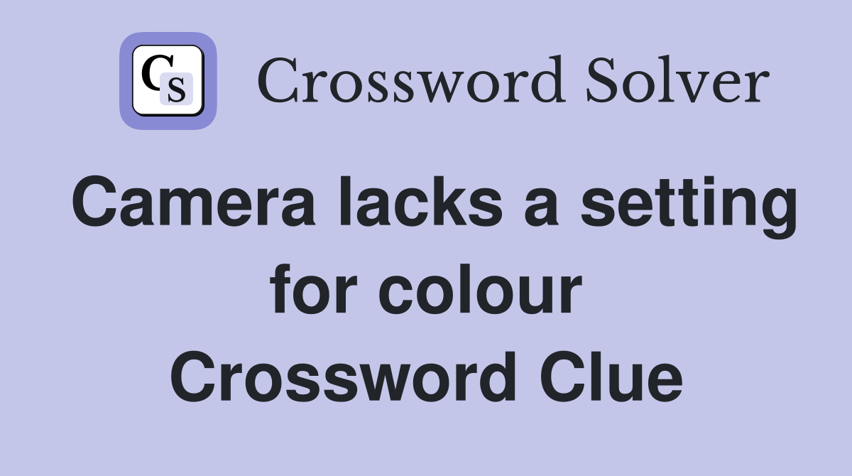 Camera lacks a setting for colour Crossword Clue