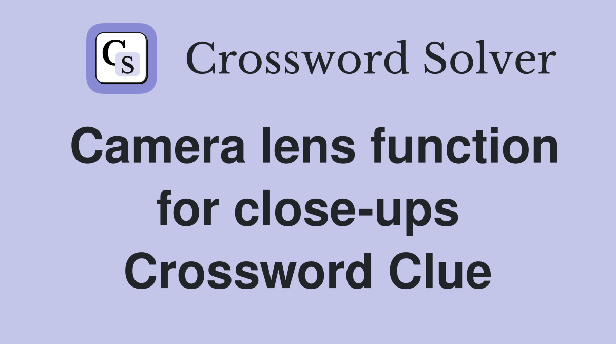 Camera lens function for close-ups Crossword Clue