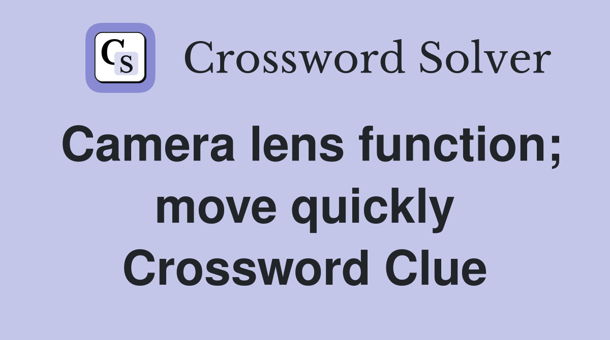 Camera lens function; move quickly Crossword Clue