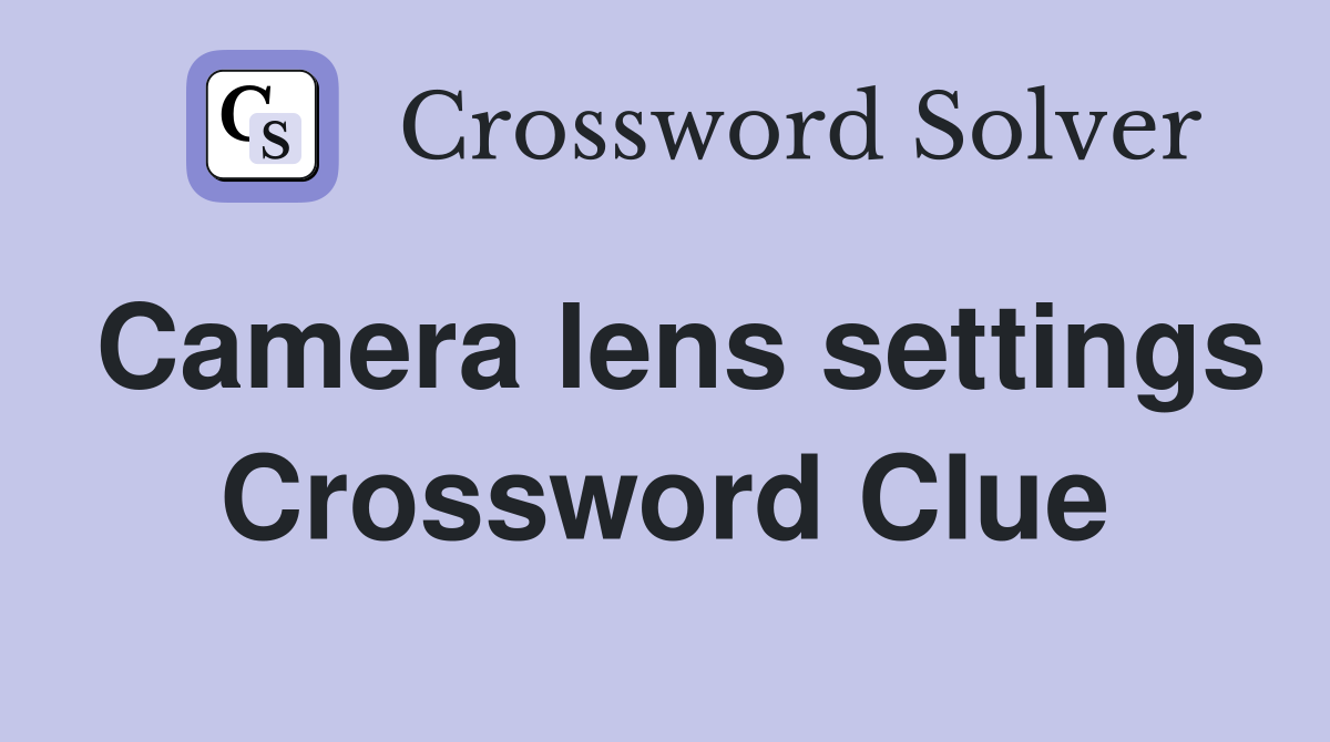 Camera lens settings Crossword Clue