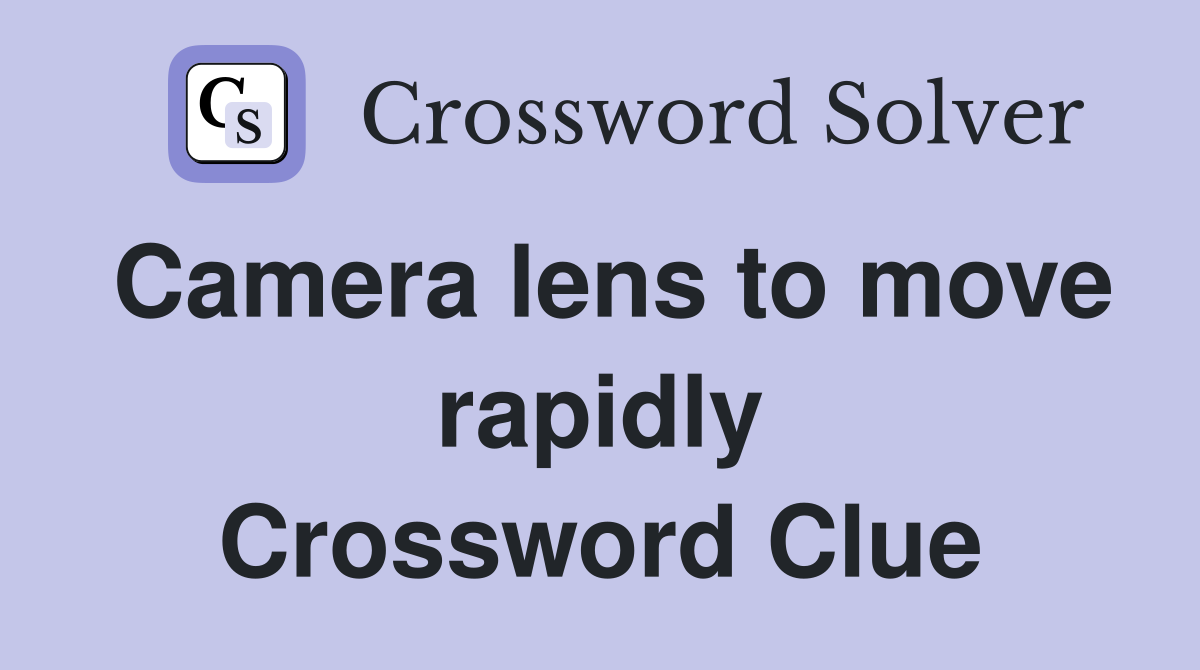 Camera lens to move rapidly Crossword Clue