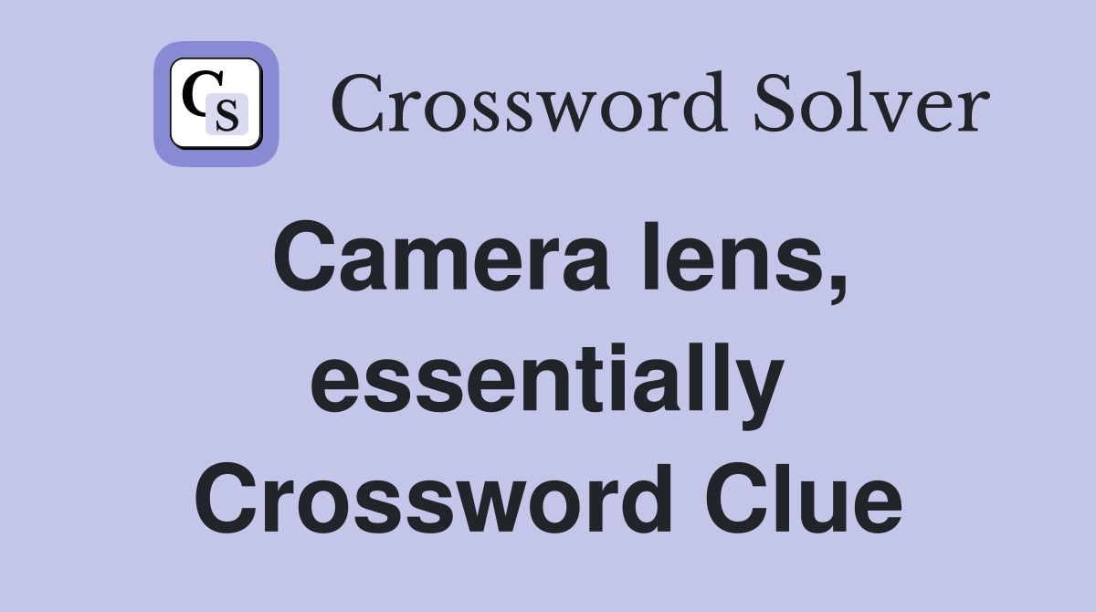 Camera lens, essentially Crossword Clue