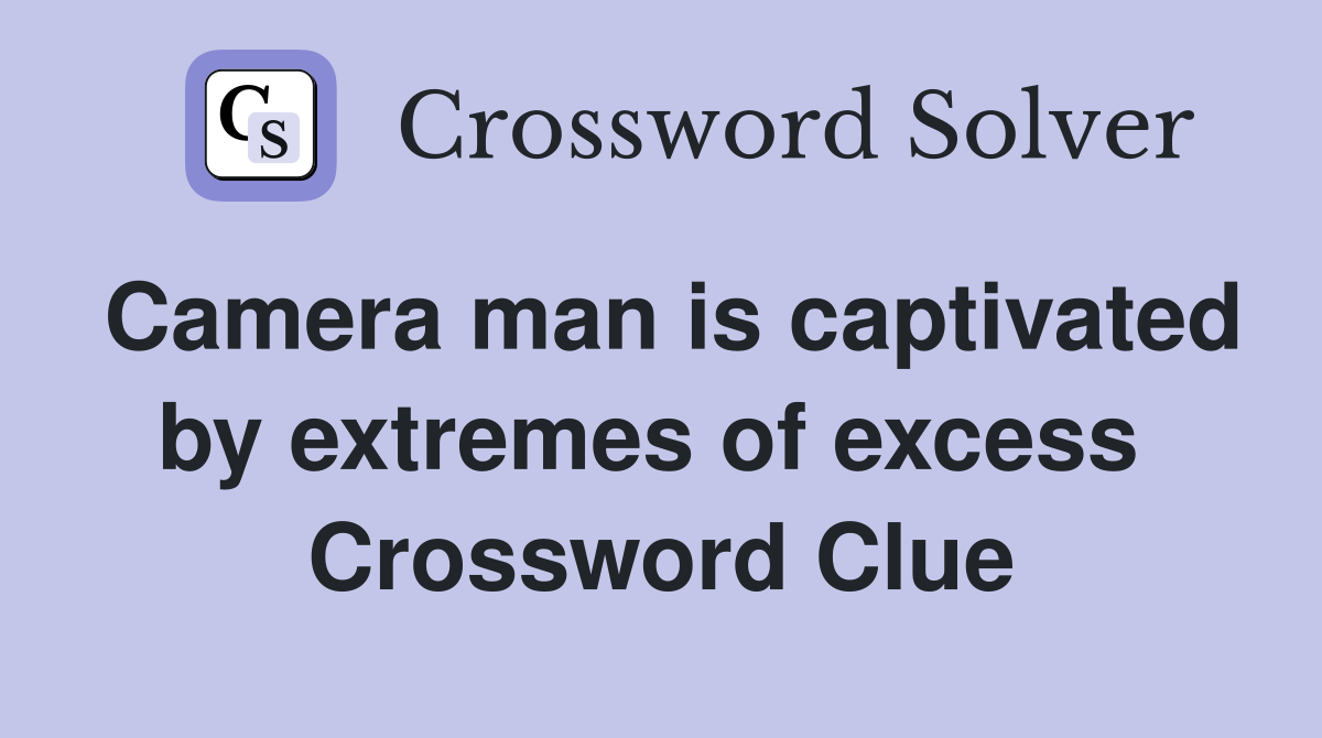 Camera man is captivated by extremes of excess  Crossword Clue