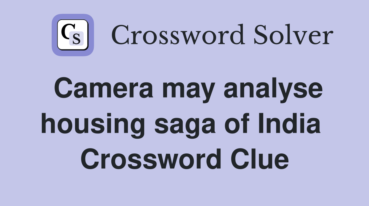 Camera may analyse housing saga of India  Crossword Clue