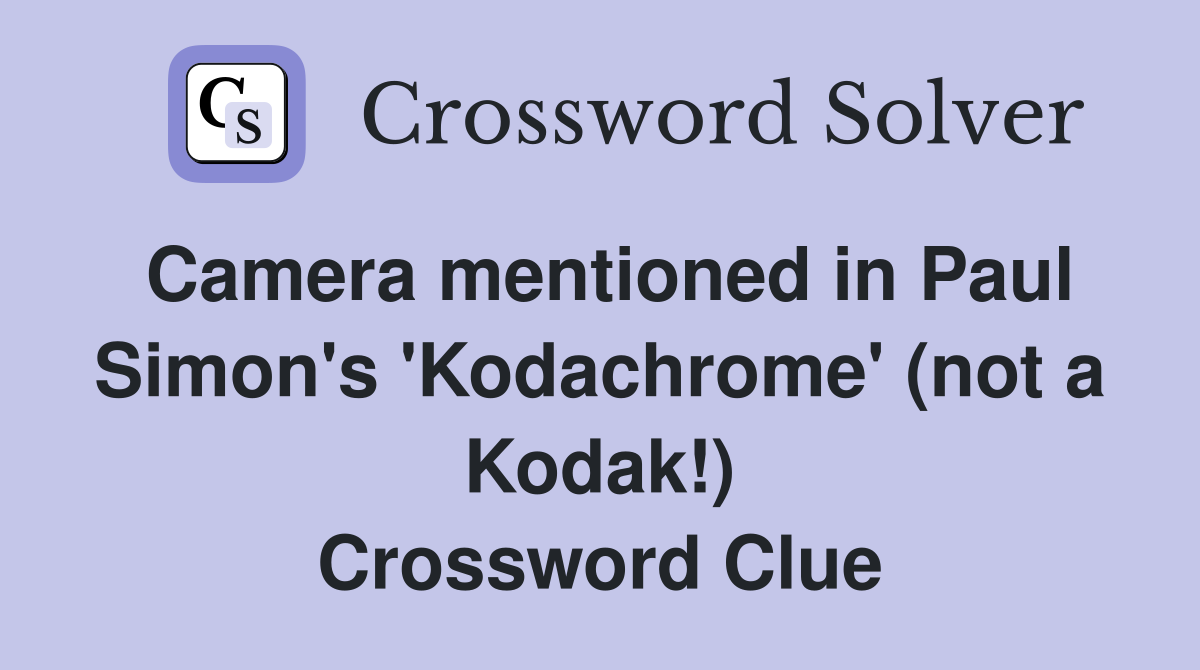 Camera mentioned in Paul Simon's 'Kodachrome' (not a Kodak!) Crossword Clue