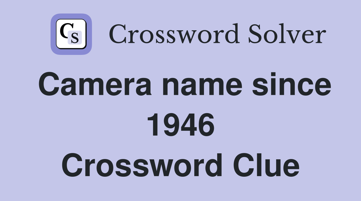 Camera name since 1946 Crossword Clue