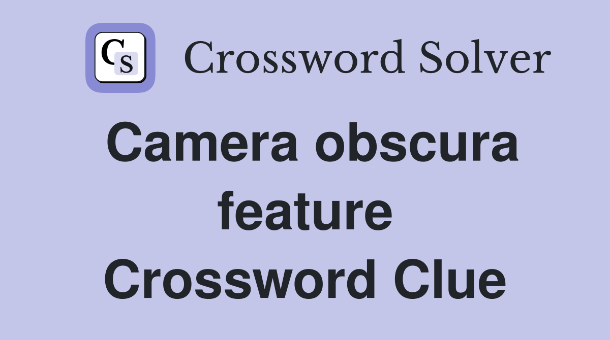 Camera obscura feature Crossword Clue
