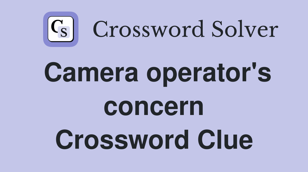Camera operator's concern Crossword Clue