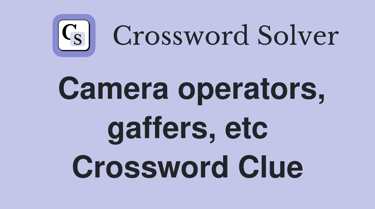 Camera operators, gaffers, etc Crossword Clue
