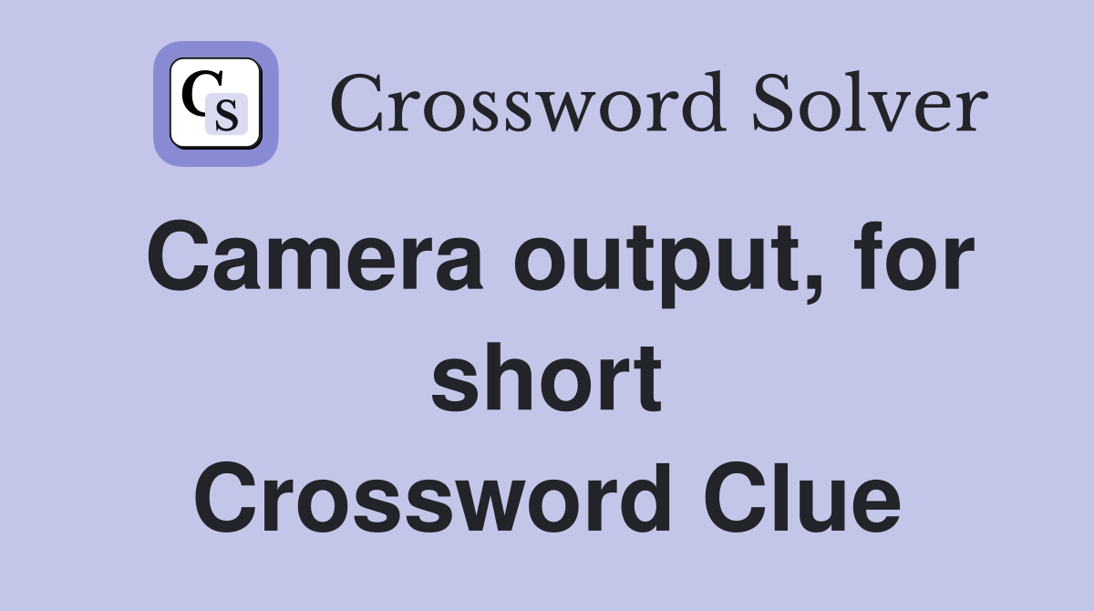 Camera output, for short Crossword Clue