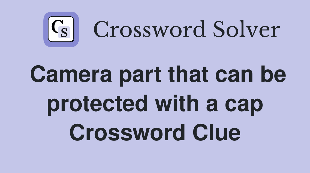 Camera part that can be protected with a cap Crossword Clue
