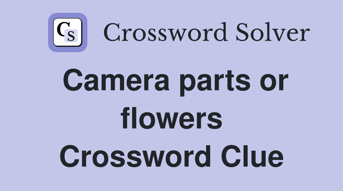 Camera parts or flowers Crossword Clue