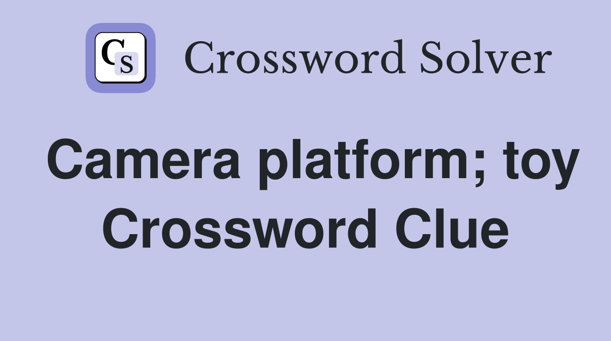 Camera platform; toy Crossword Clue