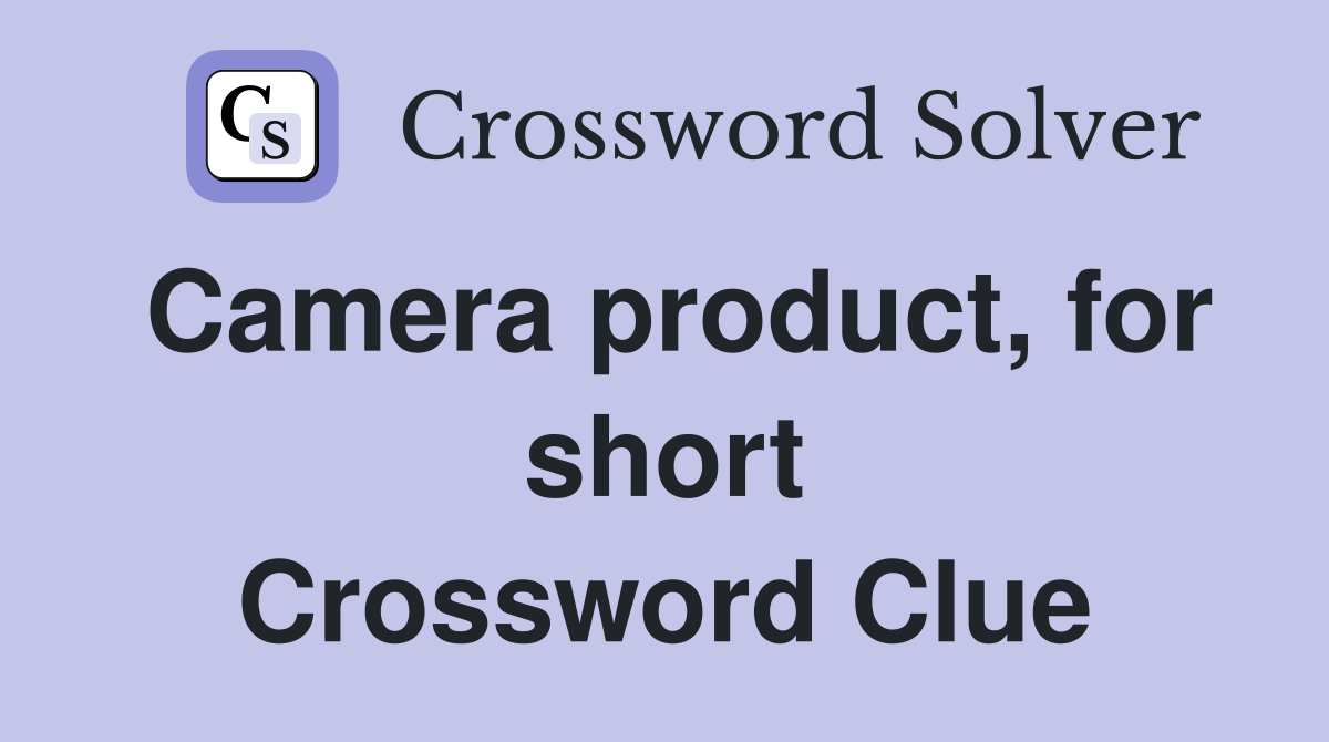 Camera product, for short Crossword Clue