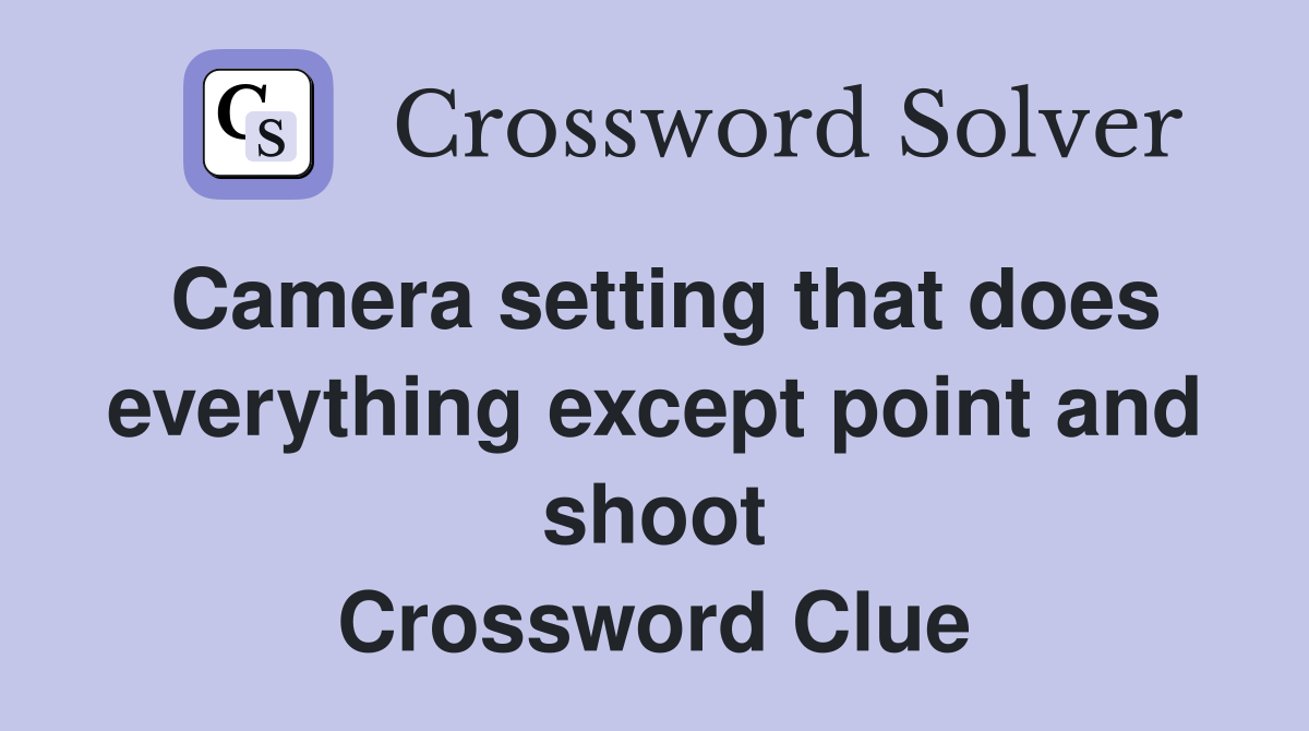 Camera setting that does everything except point and shoot Crossword Clue