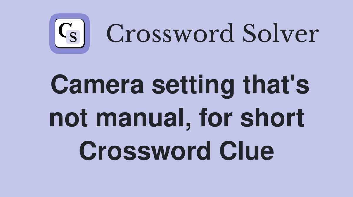 Camera setting that's not manual, for short Crossword Clue