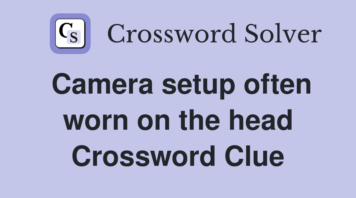 Camera setup often worn on the head Crossword Clue
