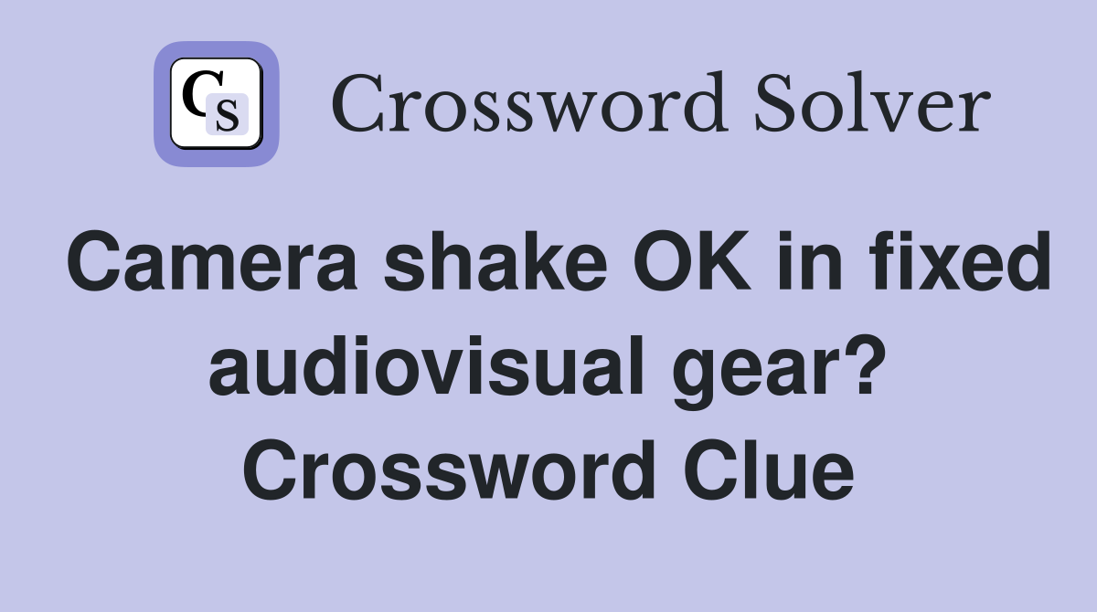 Camera shake OK in fixed audiovisual gear? Crossword Clue