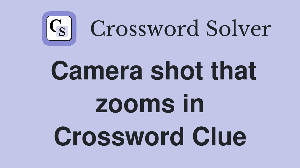 Camera shot that zooms in Crossword Clue
