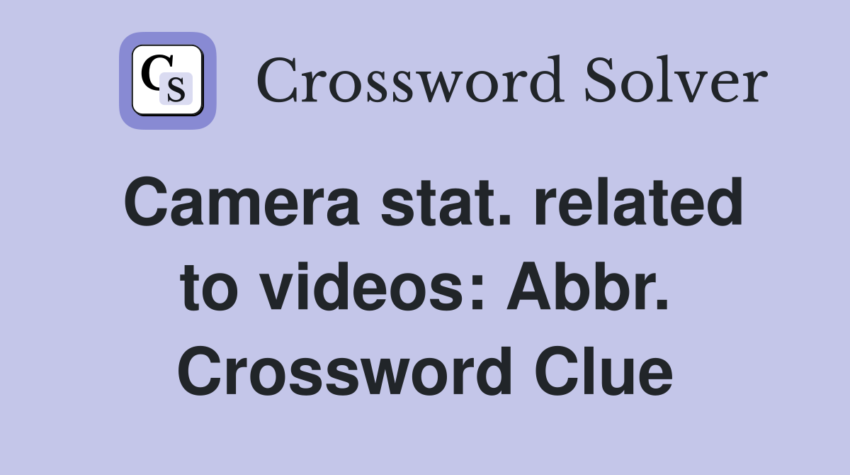 Camera stat. related to videos: Abbr. Crossword Clue