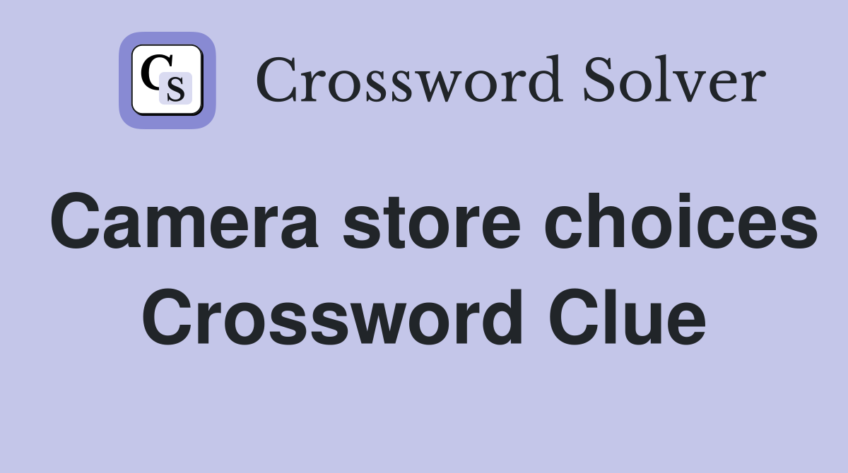 Camera store choices Crossword Clue