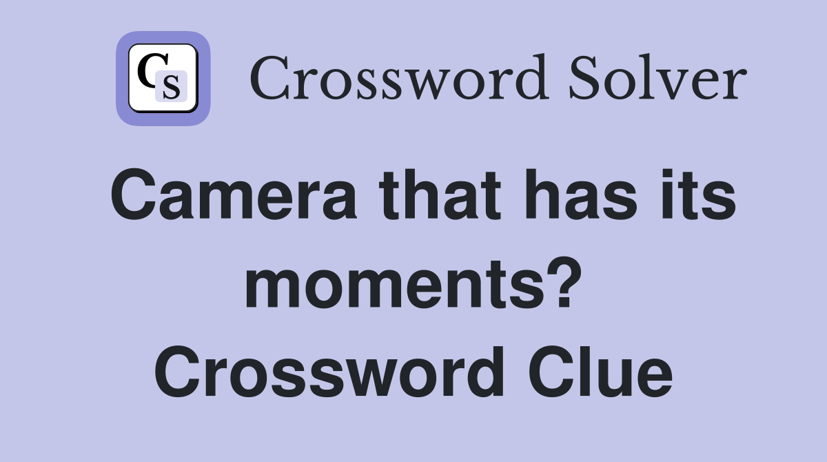 Camera that has its moments? Crossword Clue