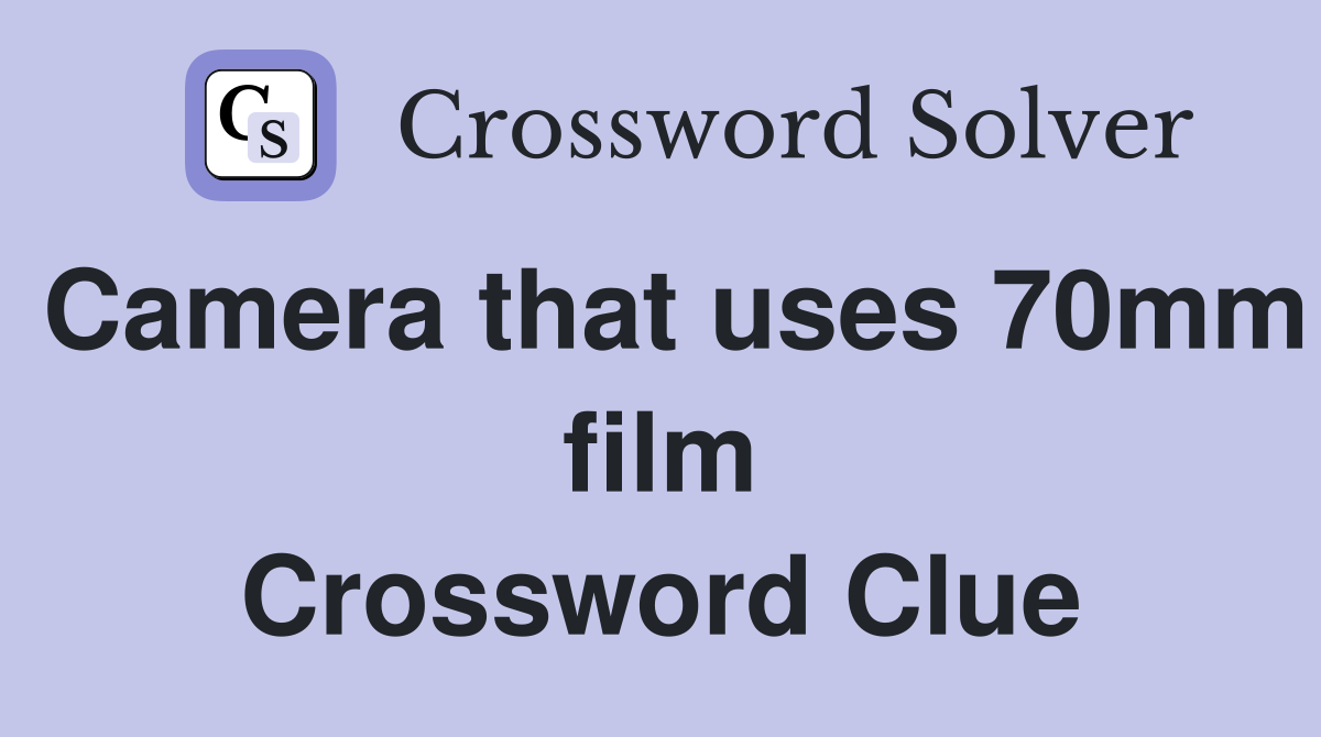 Camera that uses 70mm film Crossword Clue