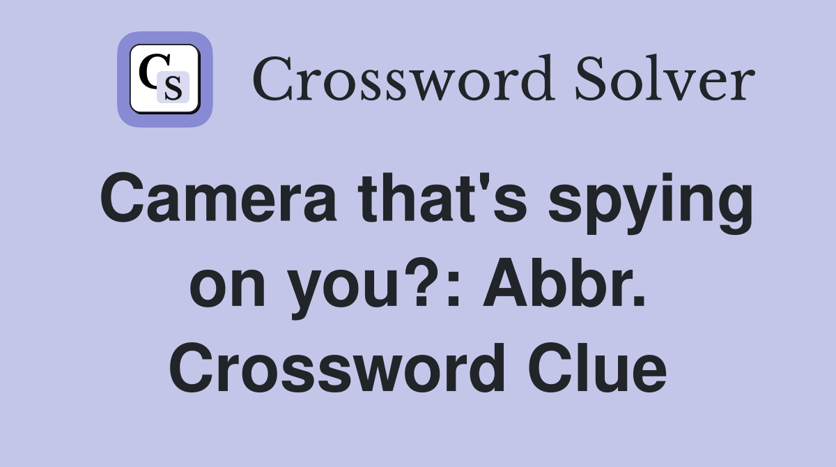 Camera that's spying on you?: Abbr. Crossword Clue