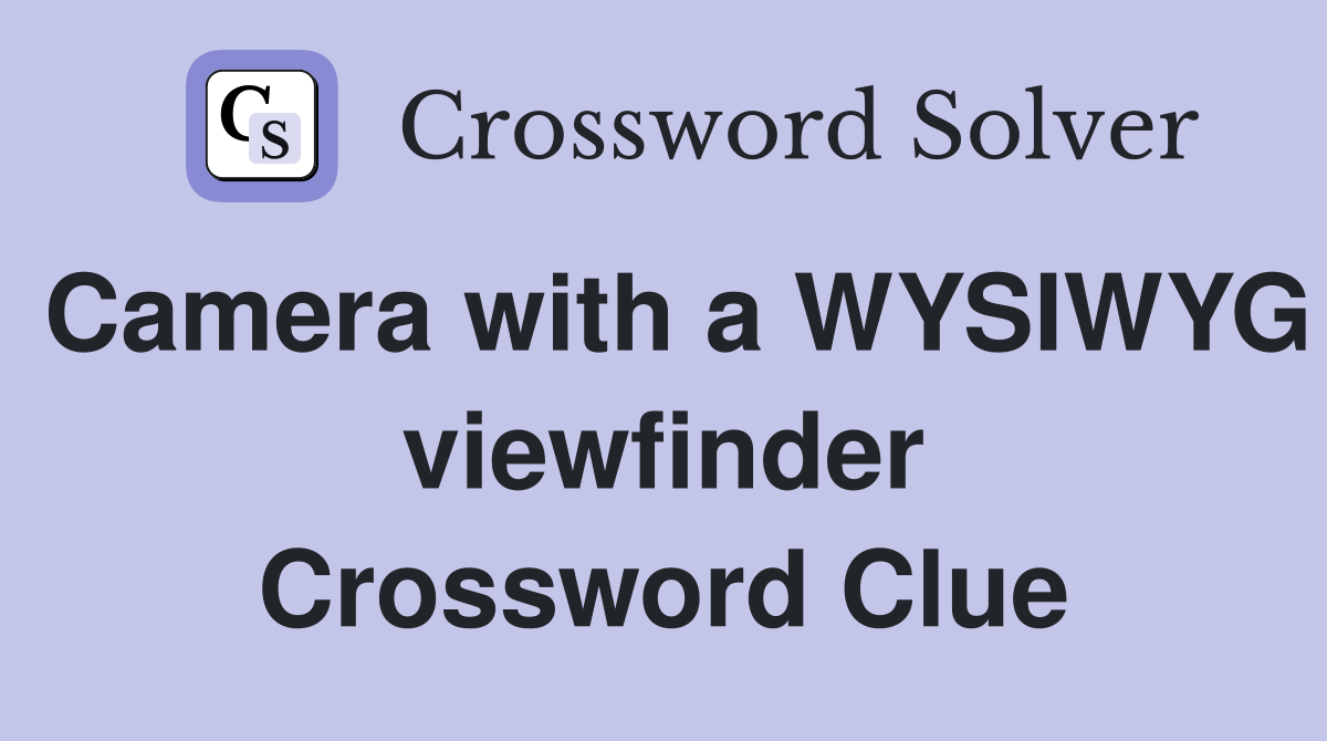 Camera with a WYSIWYG viewfinder Crossword Clue