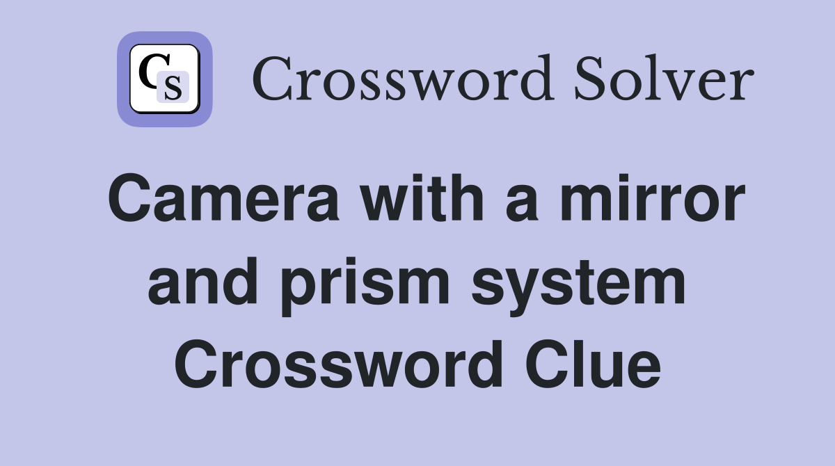 Camera with a mirror and prism system Crossword Clue