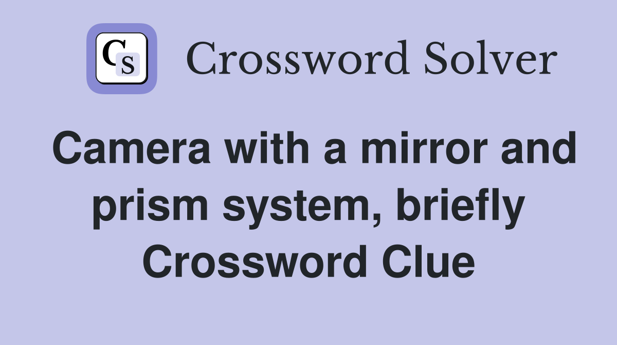 Camera with a mirror and prism system, briefly Crossword Clue