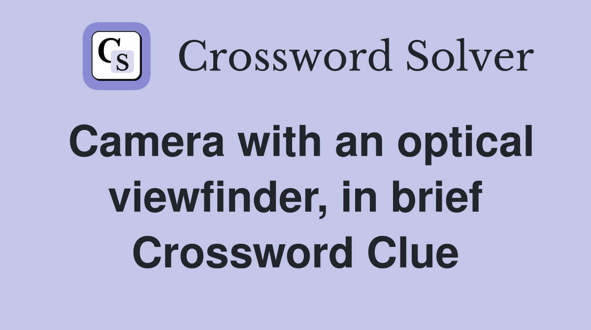 Camera with an optical viewfinder, in brief Crossword Clue
