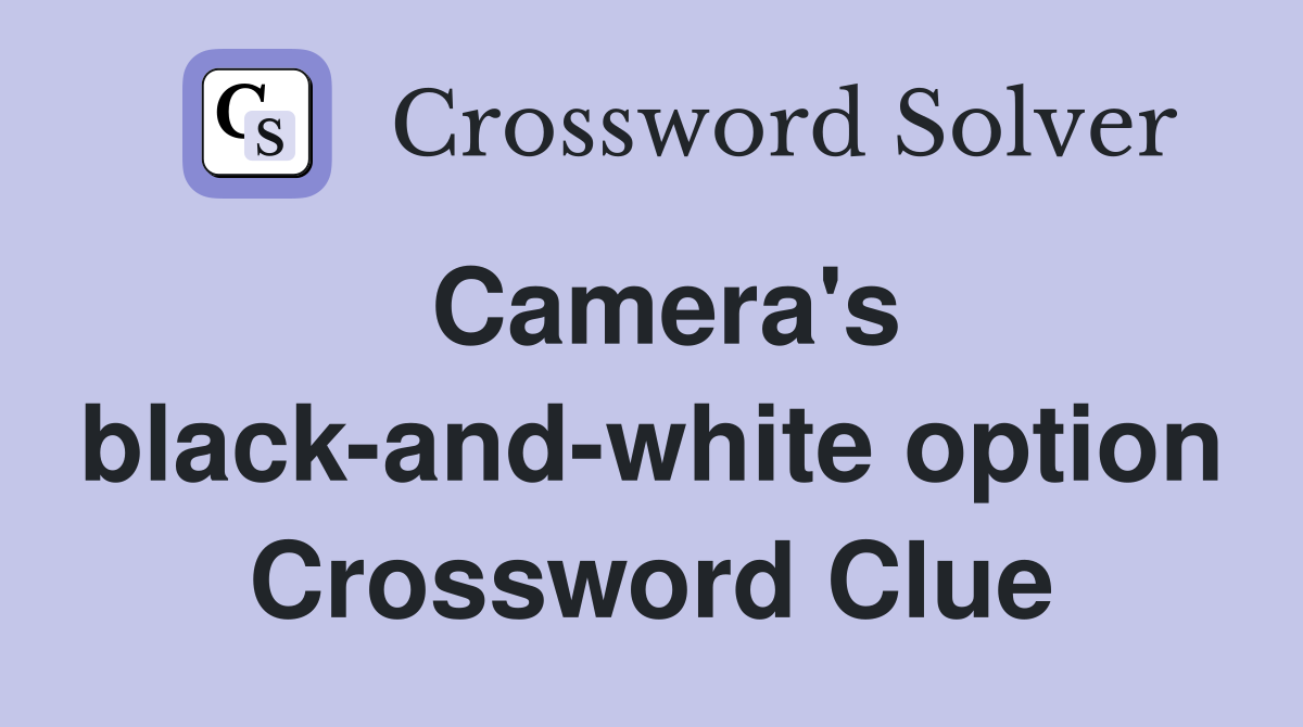 Camera's black-and-white option Crossword Clue