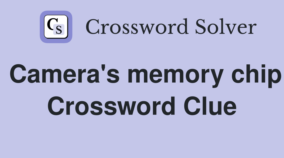 Camera's memory chip Crossword Clue