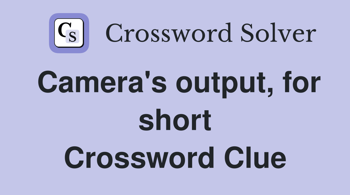 Camera's output, for short Crossword Clue