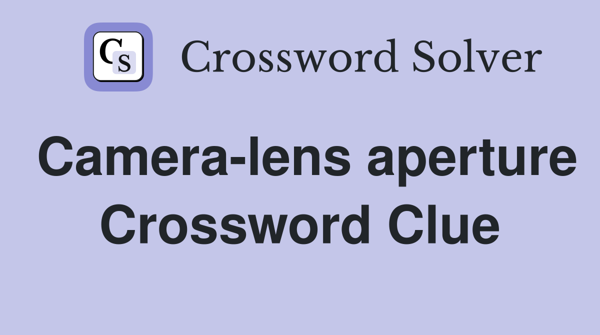 Camera-lens aperture Crossword Clue