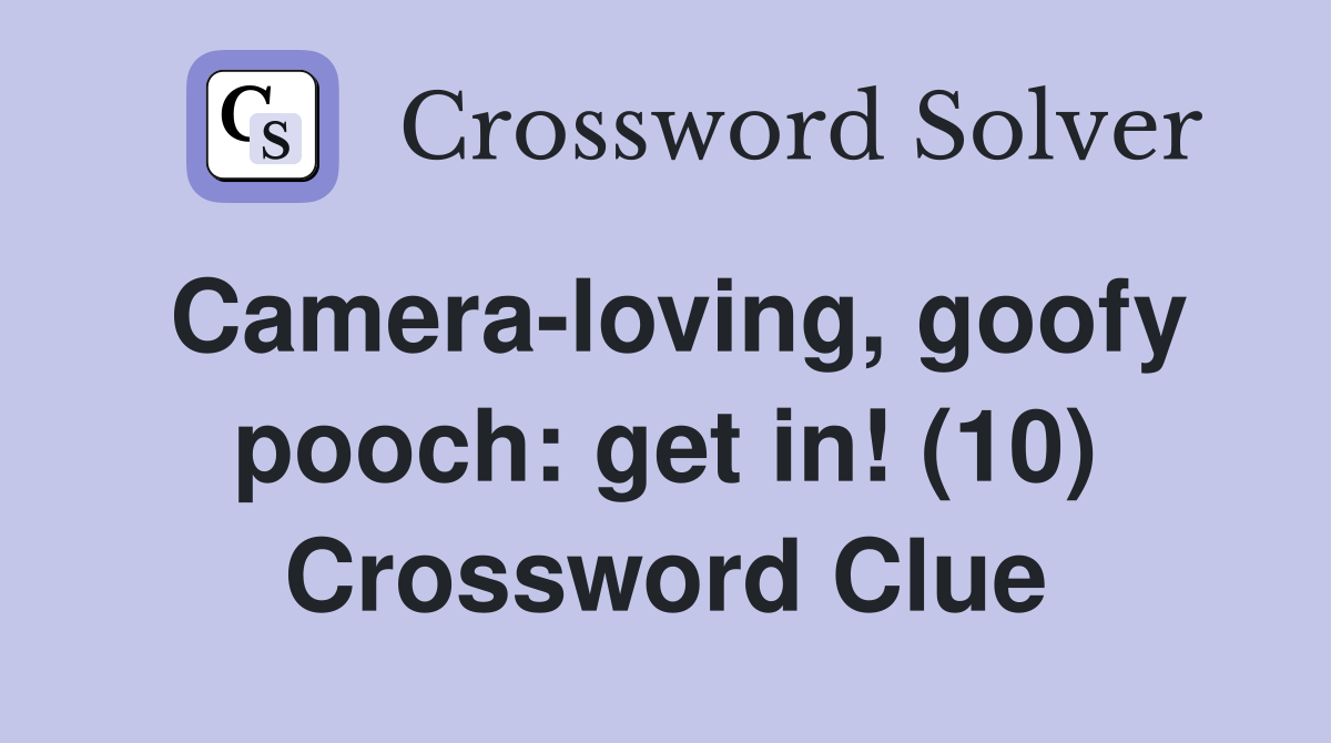 Camera-loving, goofy pooch: get in! (10) Crossword Clue