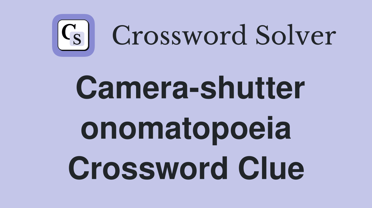 Camera-shutter onomatopoeia Crossword Clue