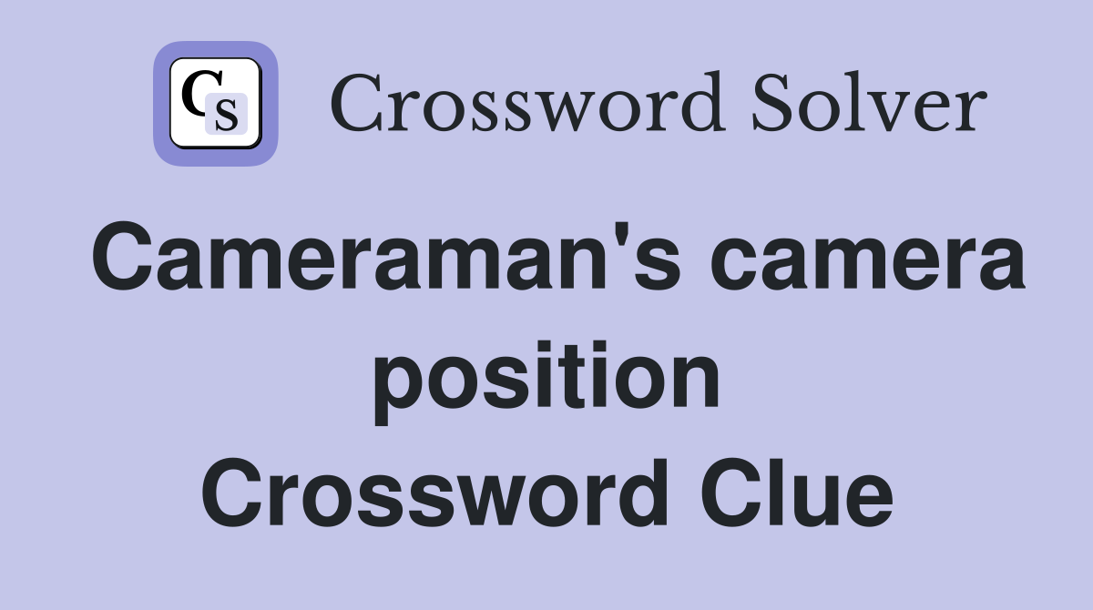 Cameraman's camera position Crossword Clue