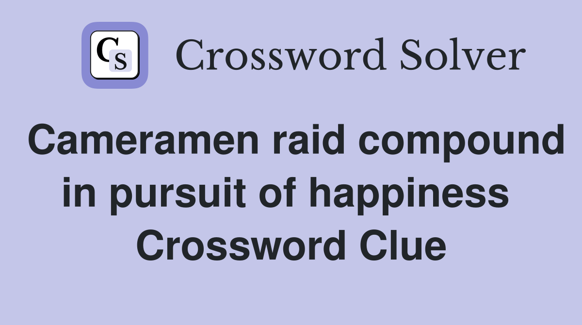Cameramen raid compound in pursuit of happiness  Crossword Clue