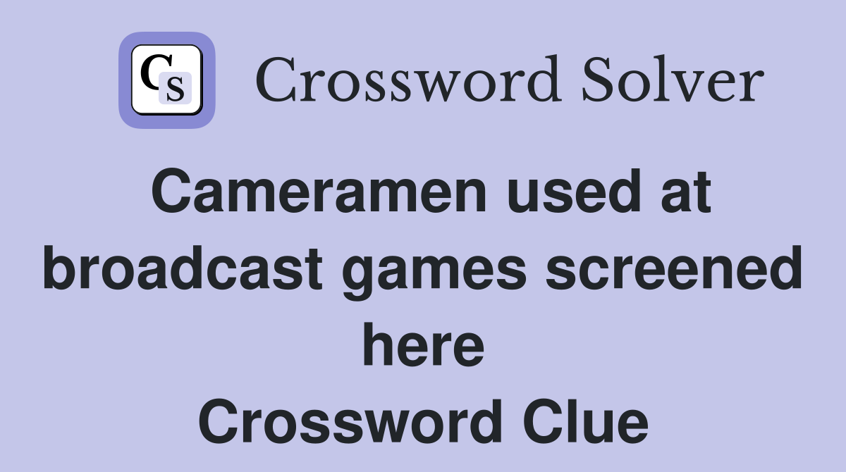 Cameramen used at broadcast games screened here Crossword Clue