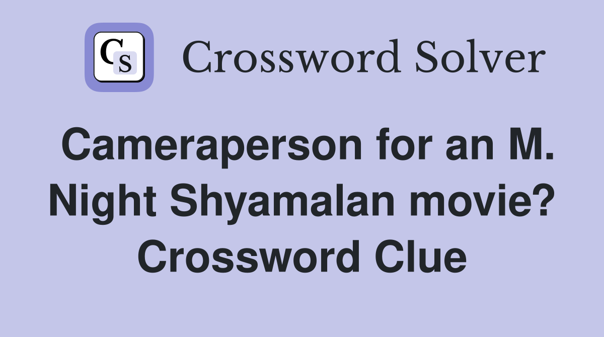 Cameraperson for an M. Night Shyamalan movie? Crossword Clue