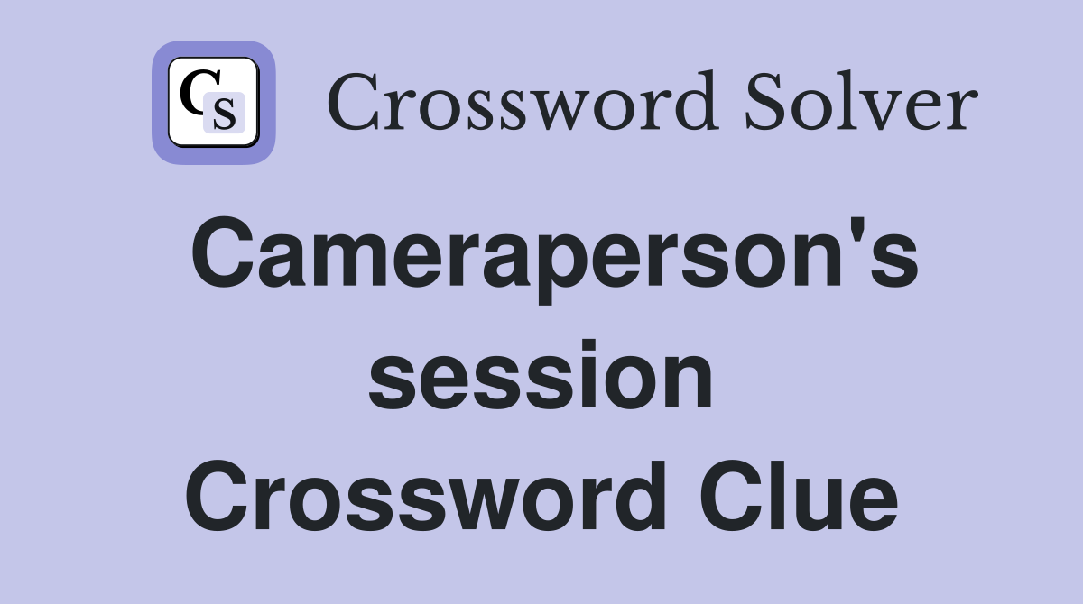 Cameraperson's session Crossword Clue