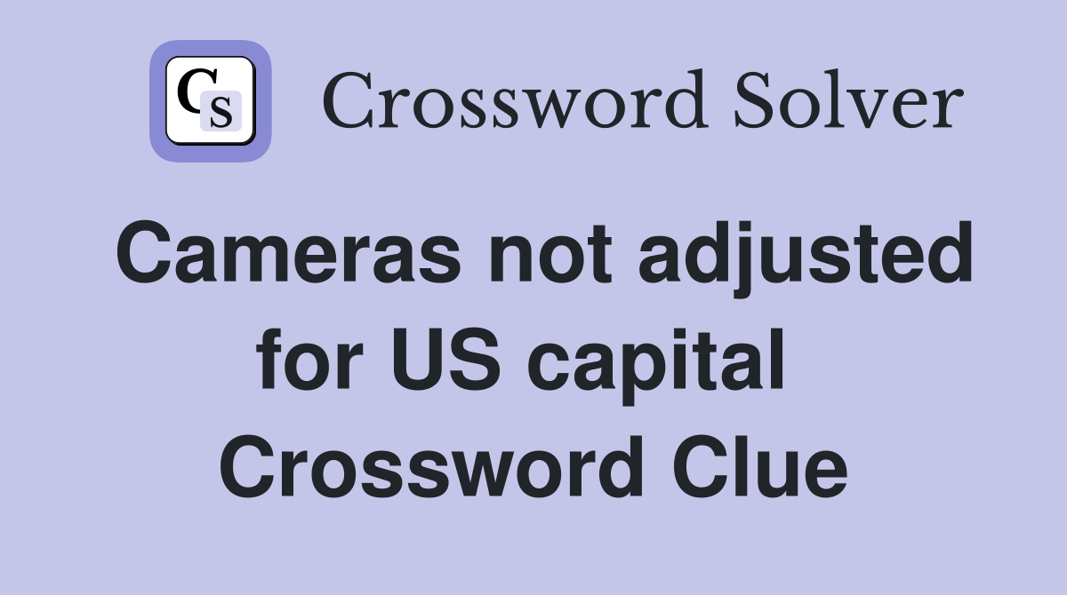 Cameras not adjusted for US capital  Crossword Clue