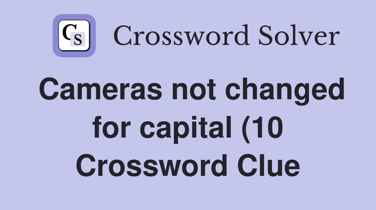 Cameras not changed for capital (10) Crossword Clue Answers Cameras not changed for capital (10) Crossword Clue Answers