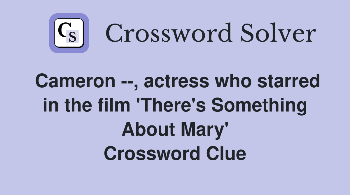 Cameron --, actress who starred in the film 'There's Something About Mary' Crossword Clue