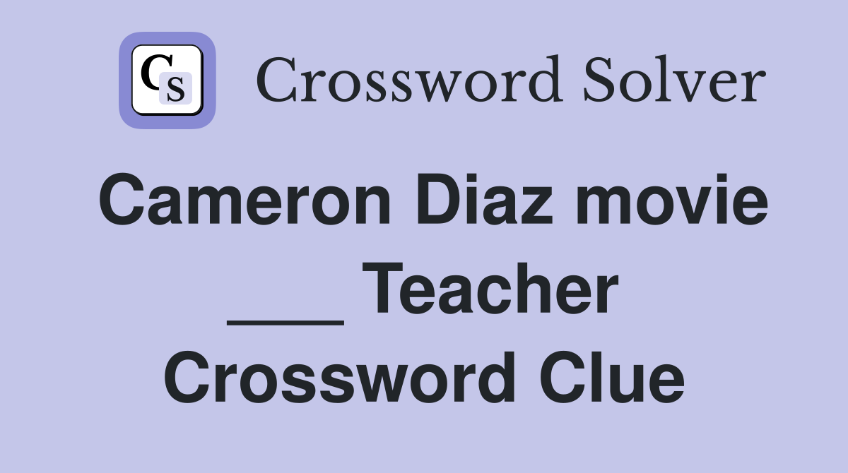 Cameron Diaz movie ___ Teacher Crossword Clue