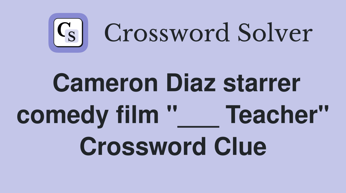 Cameron Diaz starrer comedy film "___ Teacher" Crossword Clue